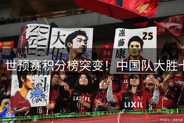 世预赛积分榜突变！中国队大胜卡塔尔跃居第三