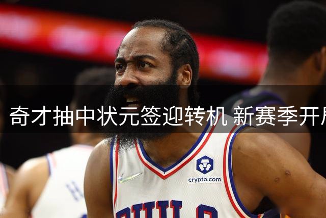 奇才抽中状元签迎转机 新赛季开局赛程有利
